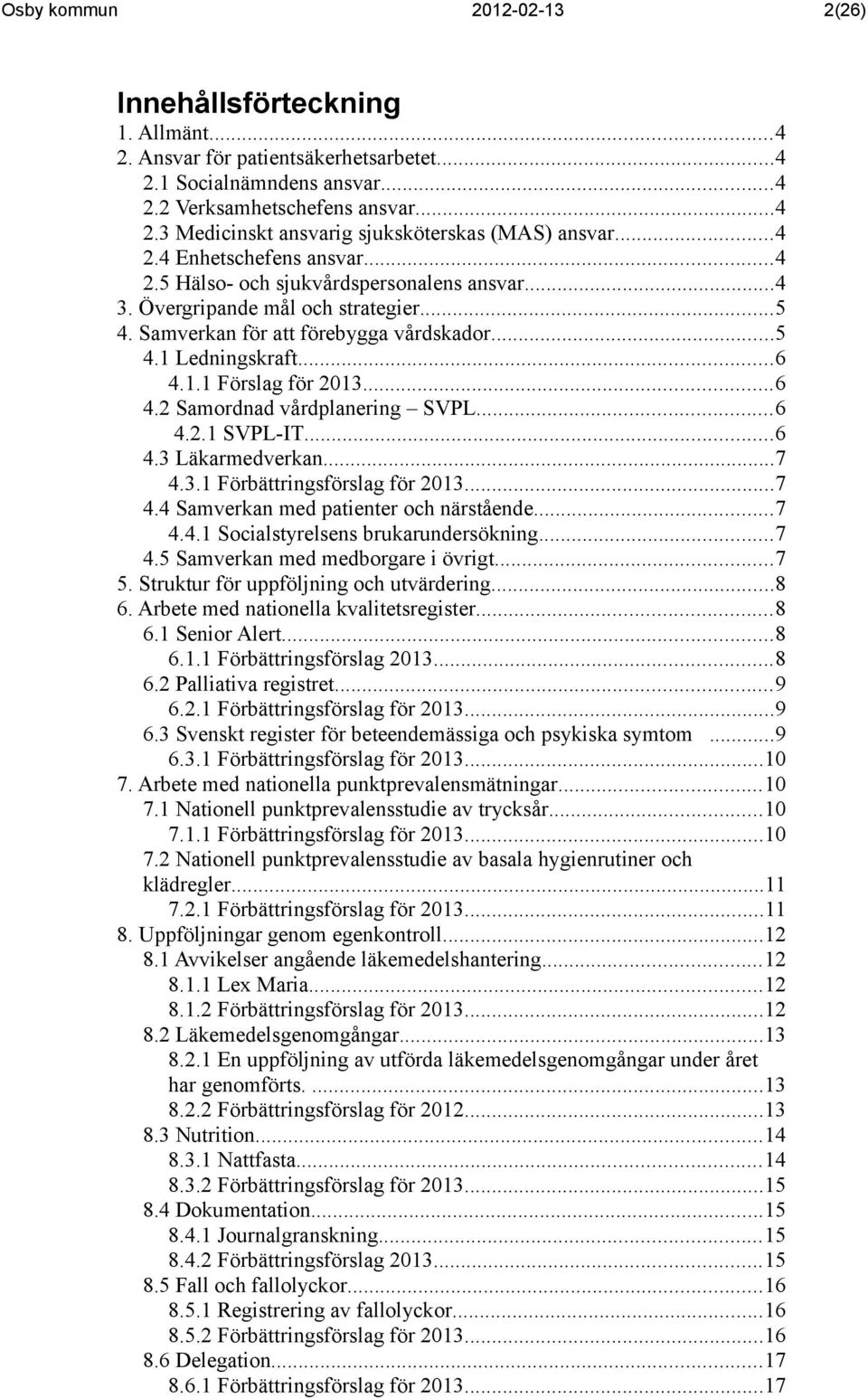 ..6 4.2 Samordnad vårdplanering SVPL...6 4.2.1 SVPL-IT...6 4.3 Läkarmedverkan...7 4.3.1 Förbättringsförslag för...7 4.4 Samverkan med patienter och närstående...7 4.4.1 Socialstyrelsens brukarundersökning.