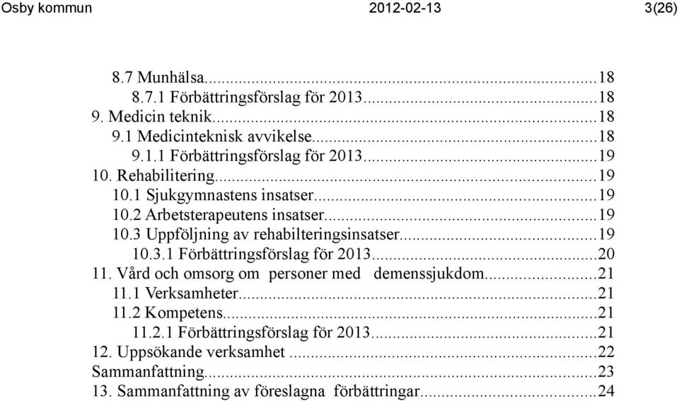 ..20 11. Vård och omsorg om personer med demenssjukdom...21 11.1 Verksamheter...21 11.2 Kompetens...21 11.2.1 Förbättringsförslag för...21 12.