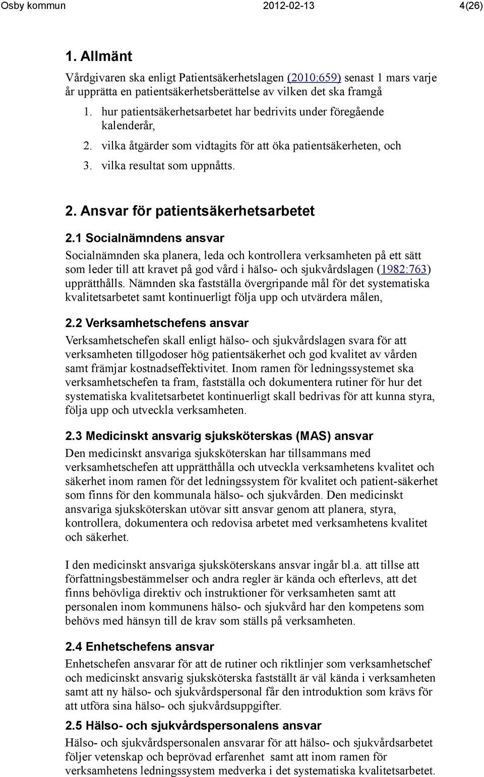 1 Socialnämndens ansvar Socialnämnden ska planera, leda och kontrollera verksamheten på ett sätt som leder till att kravet på god vård i hälso- och sjukvårdslagen (1982:763) upprätthålls.