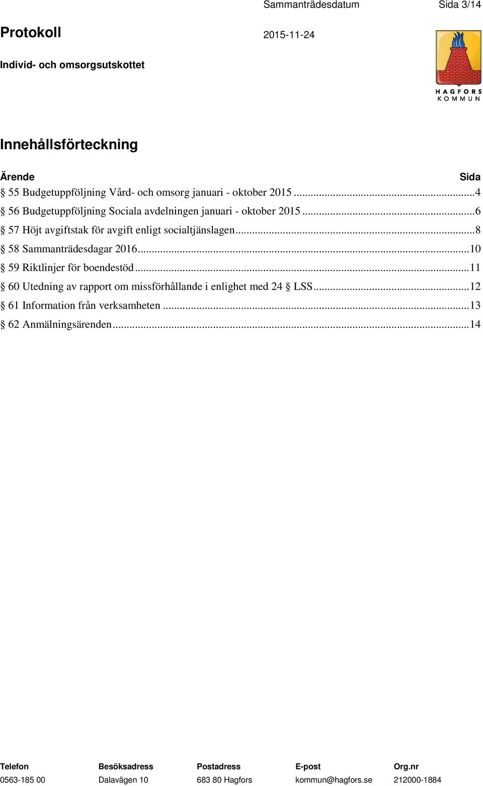 .. 6 57 Höjt avgiftstak för avgift enligt socialtjänslagen... 8 58 Sammanträdesdagar 2016.