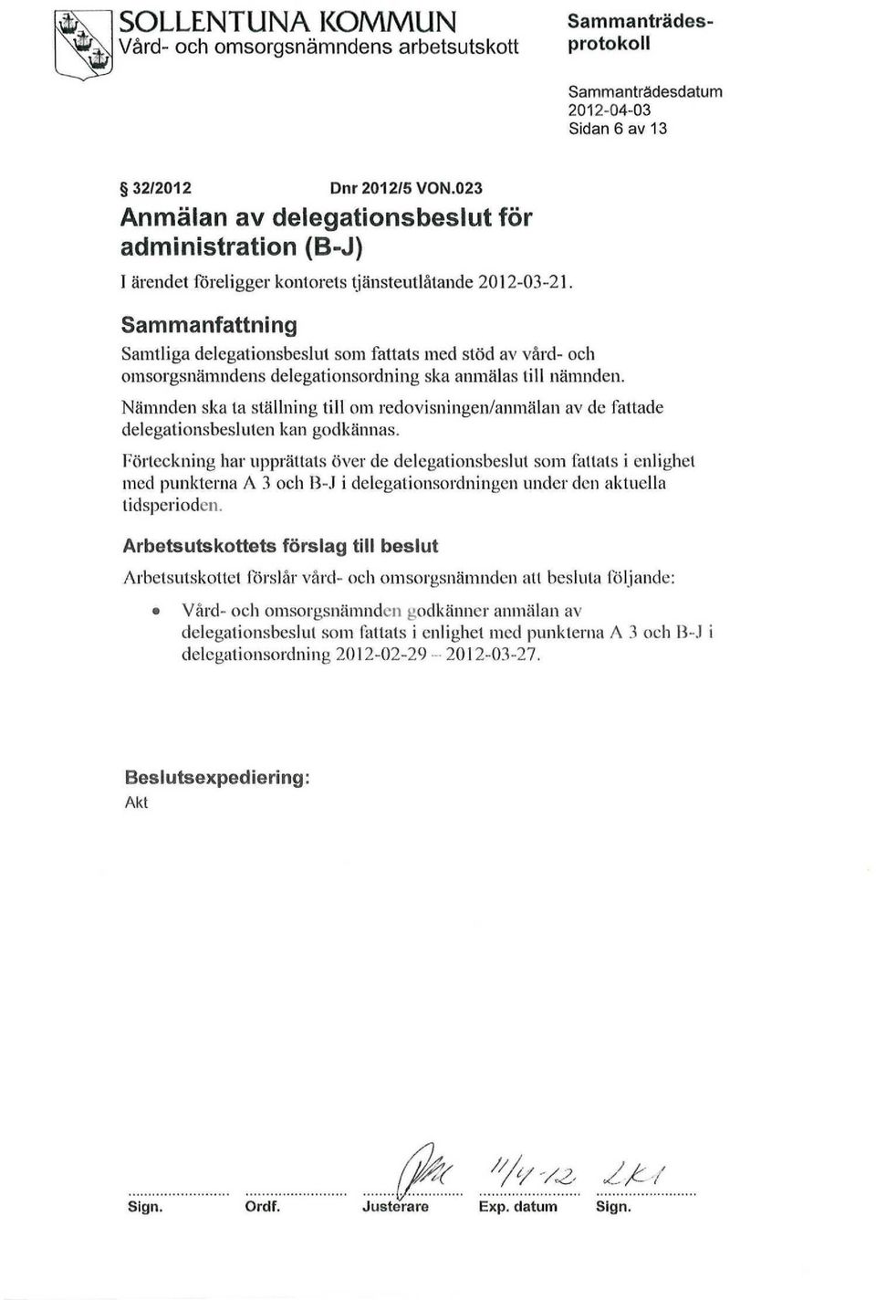 Sammanfattning Samtliga delegationsbeslut som fattats med stöd av vård- och omsorgsnämndens delegationsordning ska anmälas lill nämnden.