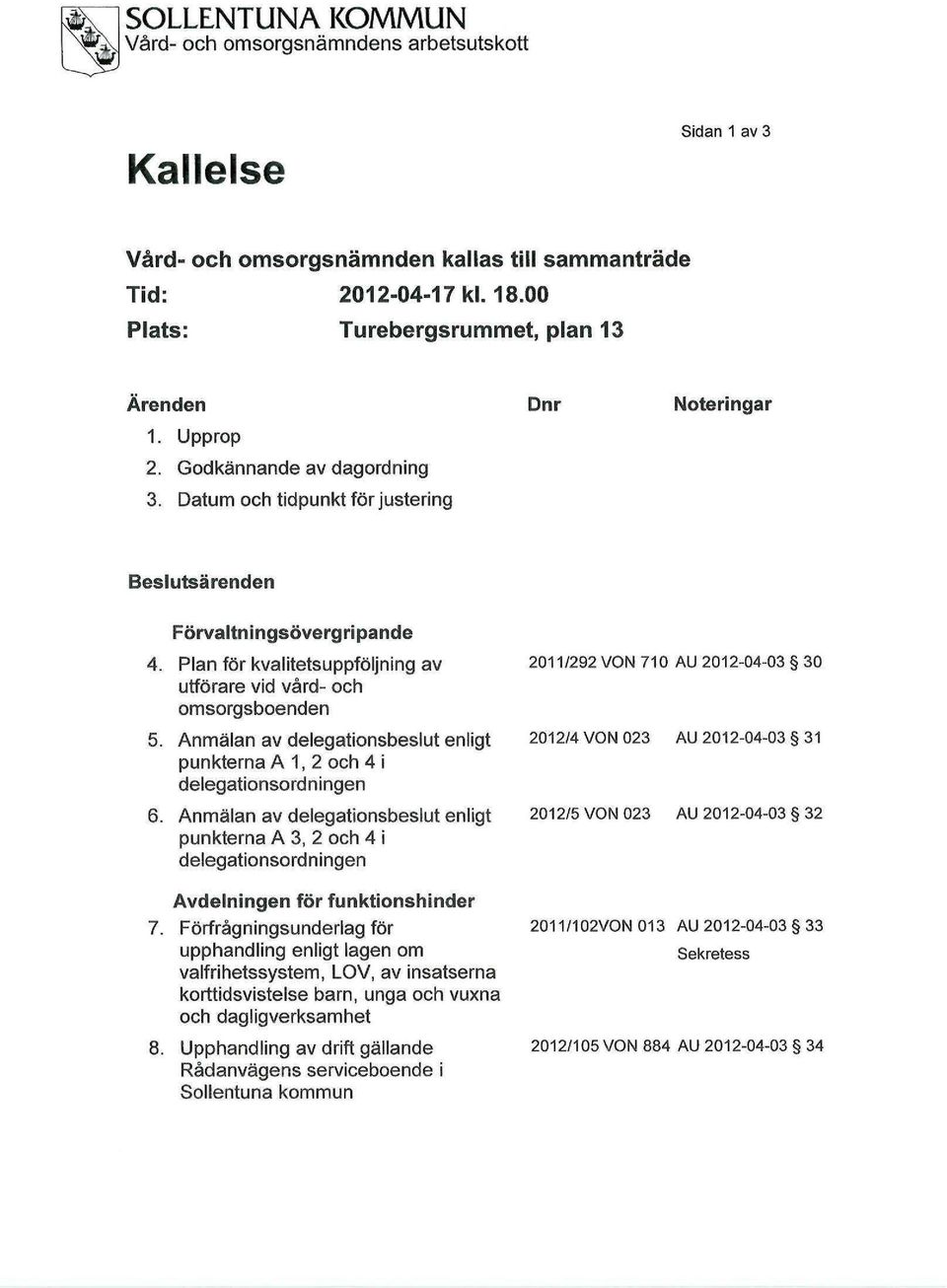 Plan för kvalitetsuppföljning av utförare vid vård- och omsorgsboenden 5. Anmälan av delegationsbeslut enligt punkterna A 1, 2 och 4 i delegationsordningen 6.