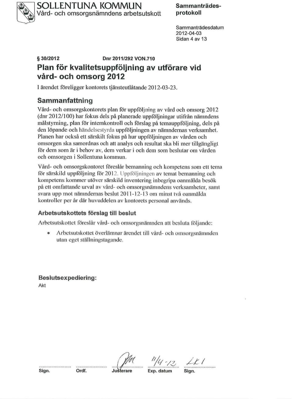 Sammanfattning Vård- och omsorgskontorets plan för uppföljning av vård och omsorg 2012 (dnr 2012/100) har fokus dels på planerade uppföljningar utifrån nämndens målstyrning, plan för internkontroll