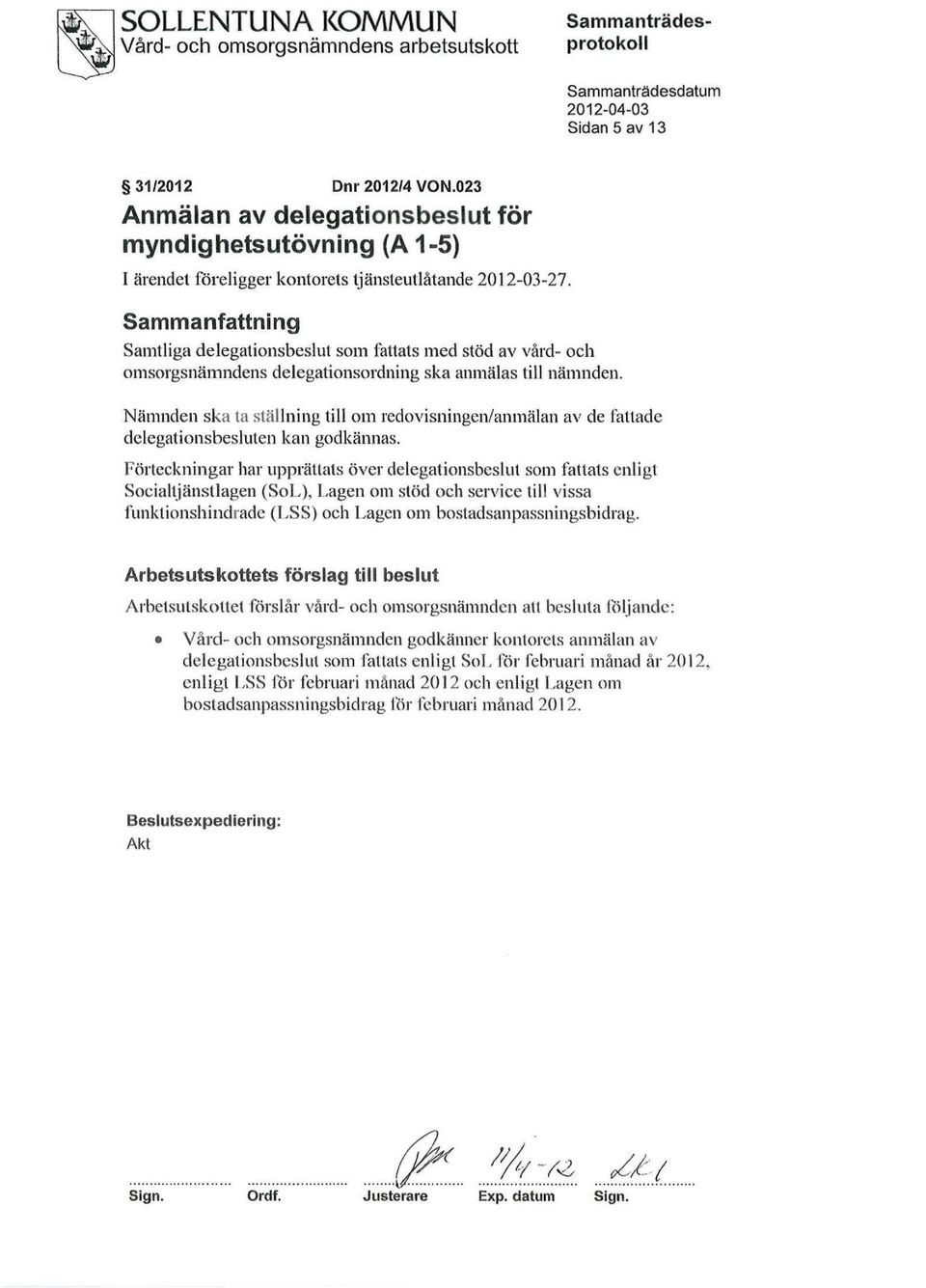 Sammanfattning Samtliga delegationsbeslut som fattats med stöd av vård- och omsorgsnämndens delegationsordning ska anmälas till nämnden.