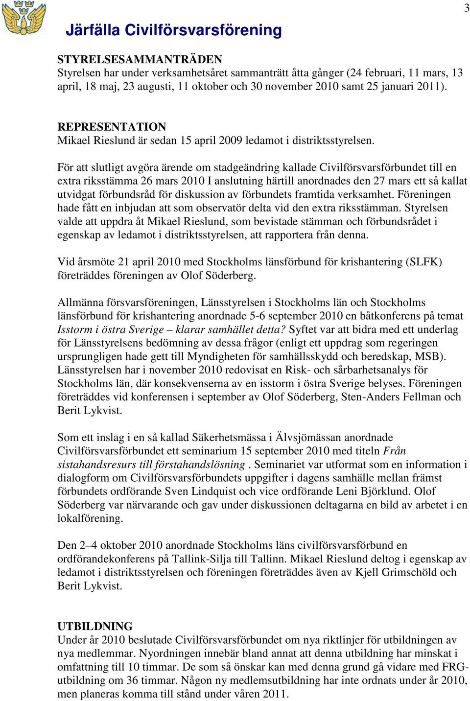 För att slutligt avgöra ärende om stadgeändring kallade Civilförsvarsförbundet till en extra riksstämma 26 mars 2010 I anslutning härtill anordnades den 27 mars ett så kallat utvidgat förbundsråd för