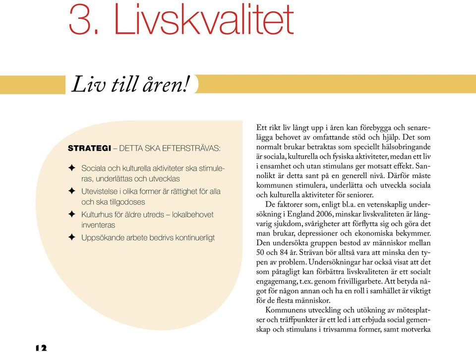 utreds lokalbehovet inventeras Uppsökande arbete bedrivs kontinuerligt Ett rikt liv långt upp i åren kan förebygga och senarelägga behovet av omfattande stöd och hjälp.