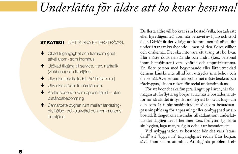 Korttidsboende som öppen tjänst utan biståndsbedömning Samarbete dygnet runt mellan landstingets hälso- och sjukvård och kommunens hemtjänst De flesta äldre vill bo kvar i sin bostad (villa,