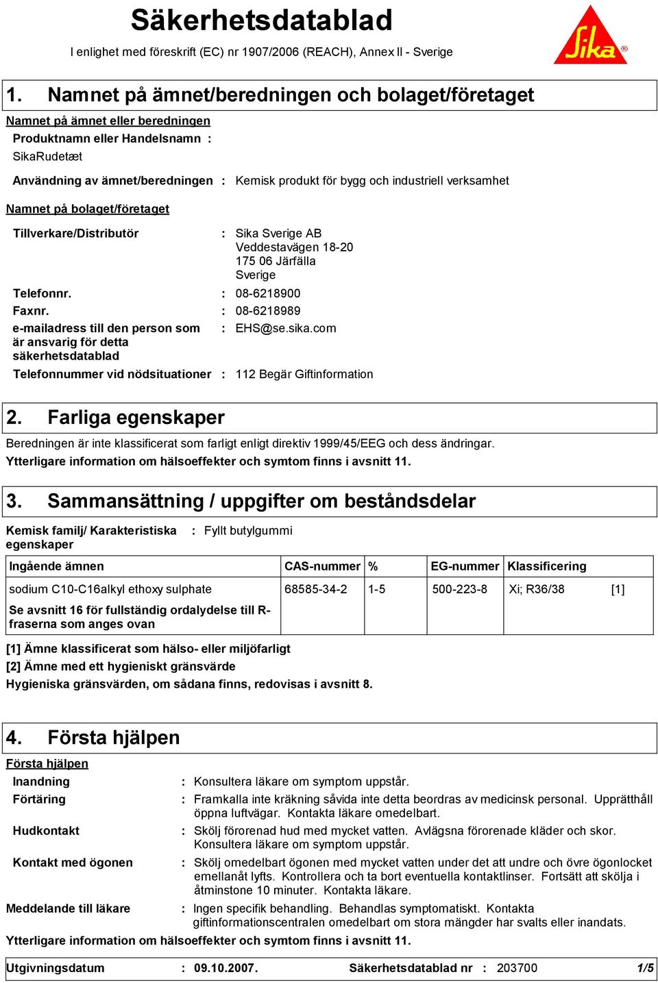 produkt för bygg och industriell verksamhet Tillverkare/Distributör Telefonnummer vid nödsituationer Sika Sverige AB Veddestavägen 18-20 175 06 Järfälla Sverige Telefonnr. 08-6218900 Faxnr.