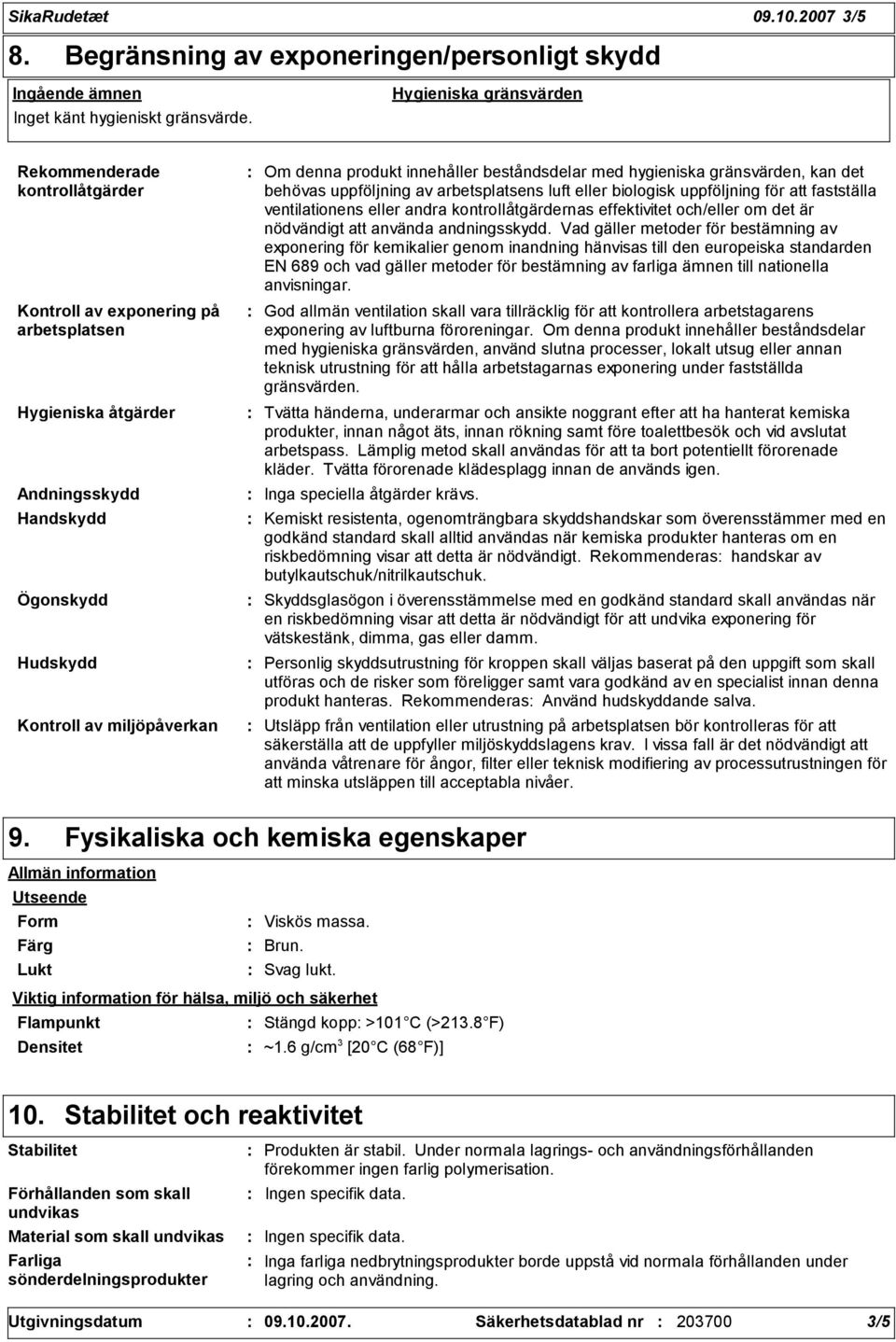 produkt innehåller beståndsdelar med hygieniska gränsvärden, kan det behövas uppföljning av arbetsplatsens luft eller biologisk uppföljning för att fastställa ventilationens eller andra