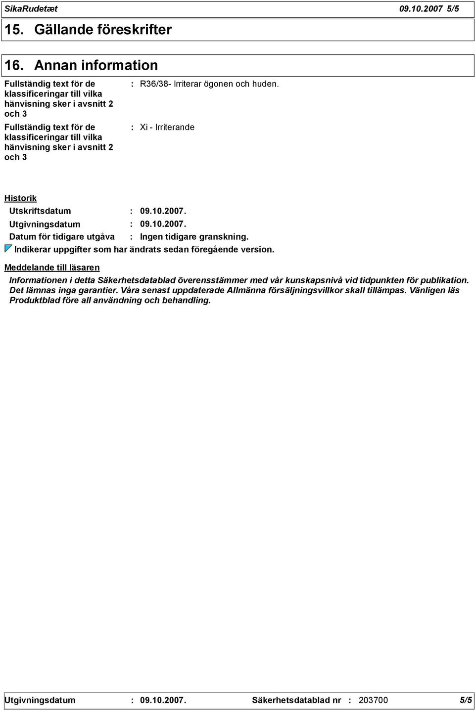 Irriterar ögonen och huden. Xi - Irriterande Historik Utskriftsdatum 09.10.2007. Utgivningsdatum 09.10.2007. Datum för tidigare utgåva Ingen tidigare granskning.