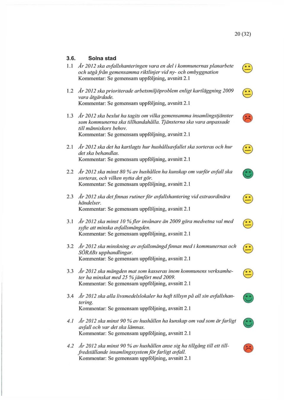 Tjänsterna ska vara anpassade till människors behov. 2.1 År 2012 ska det ha kartlagts hur hushållsavfallet ska sorteras och hur det ska behandlas. 2.2 År 2012 ska minst 80 % av hushållen ha kunskap om varför avfall ska sorteras, och vilken nytta det gör.