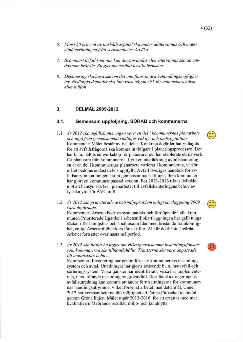 Nedlagda deponier ska inte vara någon risk för människors hälsa eller miljön 3. DELMÅL 2009-2012 3.1. Gemensam uppföljning, SÖRAB och kommunerna 1.