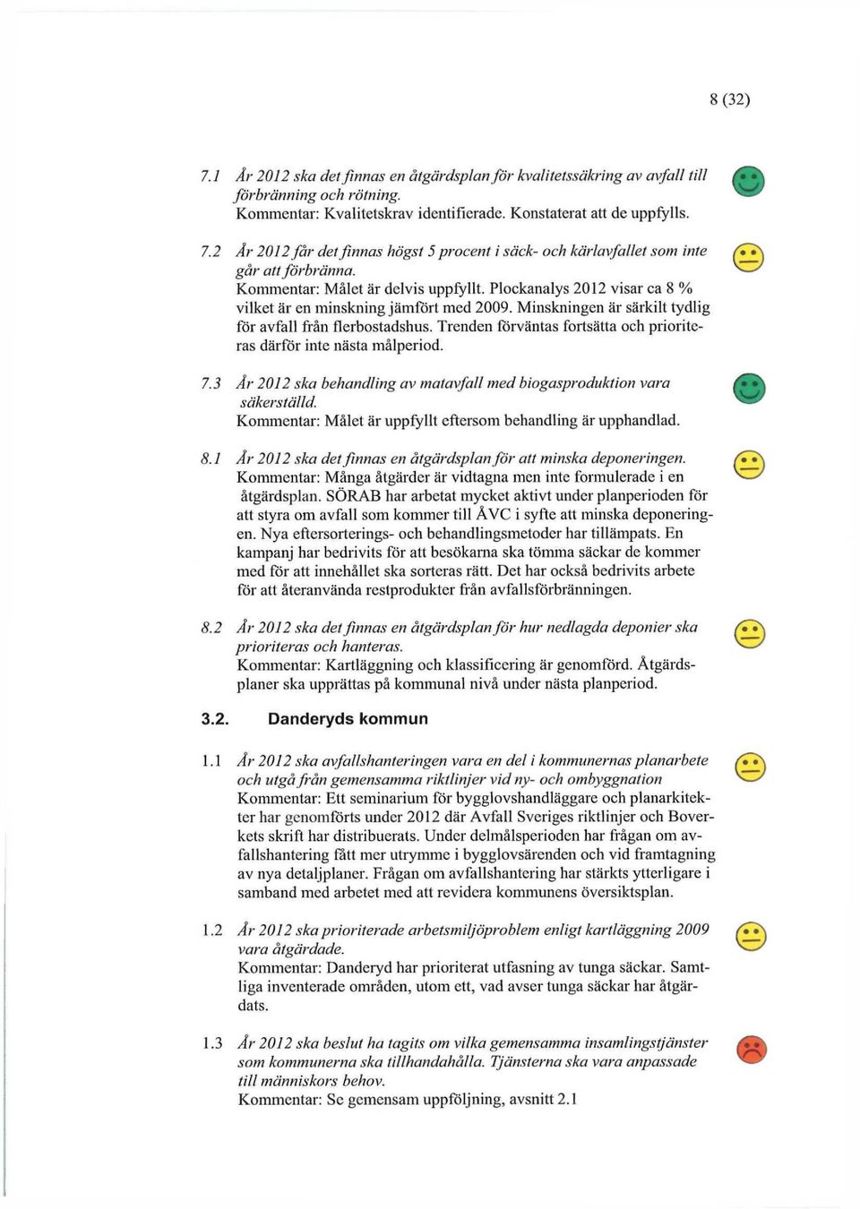 Trenden förväntas fortsätta och prioriteras därför inte nästa målperiod. 7.3 År 2012 ska behandling av matavfall med biogasproduktion vara säkerställd.