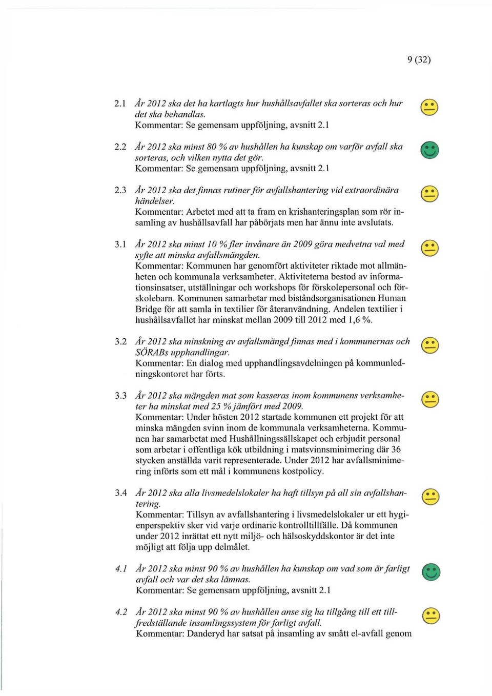 Arbetet med att ta fram en krishanteringsplan som rör insamling av hushållsavfall har påbörjats men har ännu inte avslutats. 3.