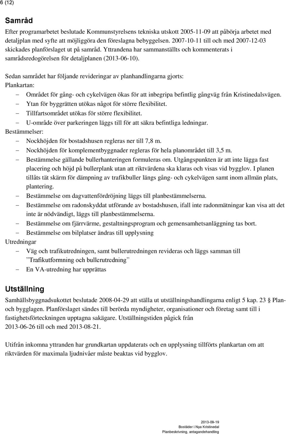 Sedan samrådet har följande revideringar av planhandlingarna gjorts: Plankartan: Området för gång- och cykelvägen ökas för att inbegripa befintlig gångväg från Kristinedalsvägen.