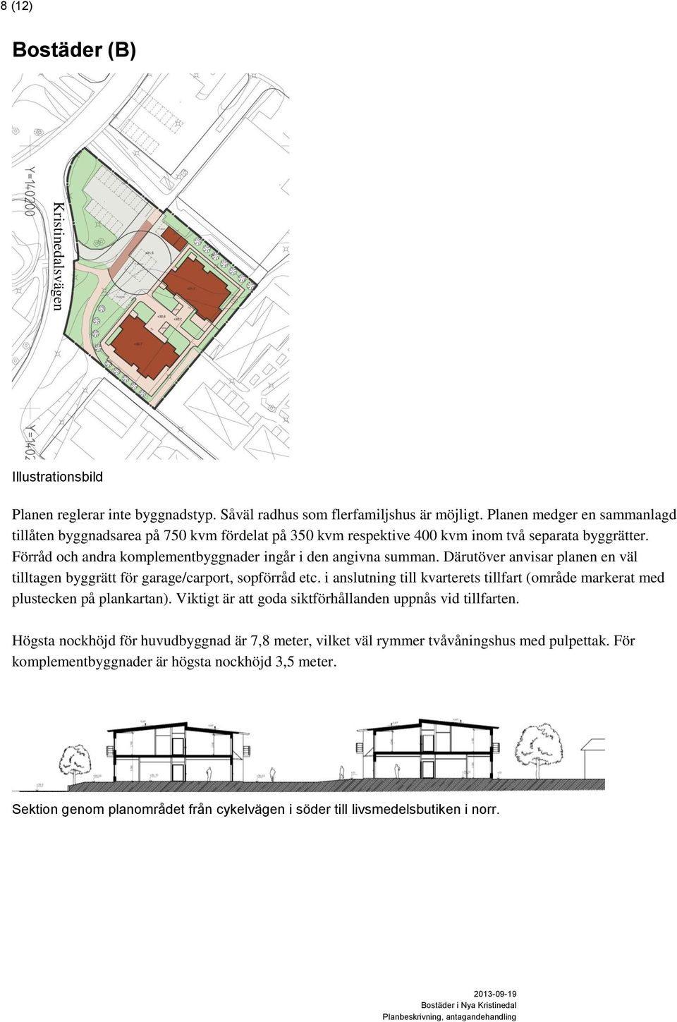 Därutöver anvisar planen en väl tilltagen byggrätt för garage/carport, sopförråd etc. i anslutning till kvarterets tillfart (område markerat med plustecken på plankartan).