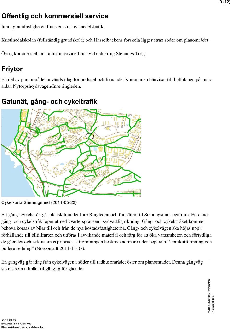 Friytor En del av planområdet används idag för bollspel och liknande. Kommunen hänvisar till bollplanen på andra sidan Nytorpshöjdsvägen/Inre ringleden.