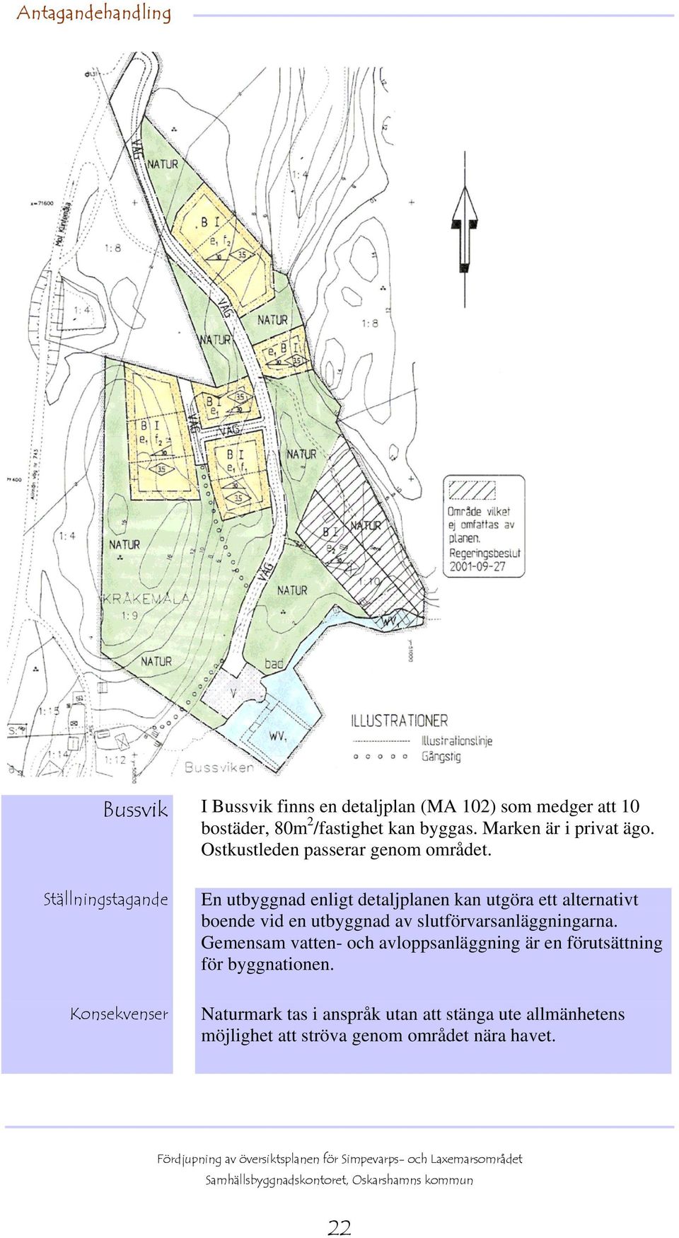 En utbyggnad enligt detaljplanen kan utgöra ett alternativt boende vid en utbyggnad av slutförvarsanläggningarna.