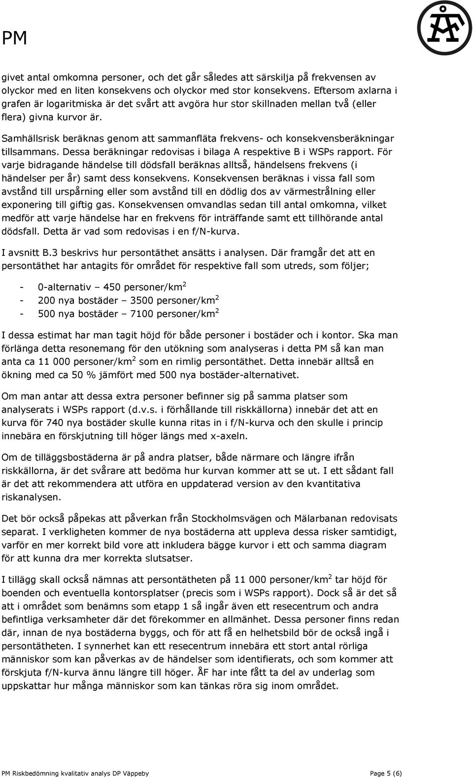 Samhällsrisk beräknas genom att sammanfläta frekvens- och konsekvensberäkningar tillsammans. Dessa beräkningar redovisas i bilaga A respektive B i WSPs rapport.