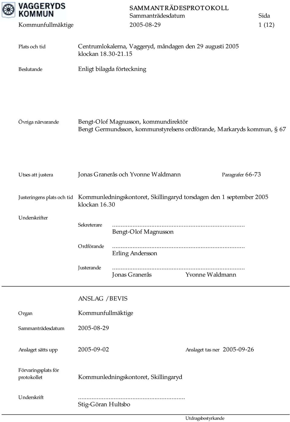 och Yvonne Waldmann Paragrafer 66-73 Justeringens plats och tid Kommunledningskontoret, Skillingaryd torsdagen den 1 september 2005 klockan 16.30 Underskrifter Sekreterare.