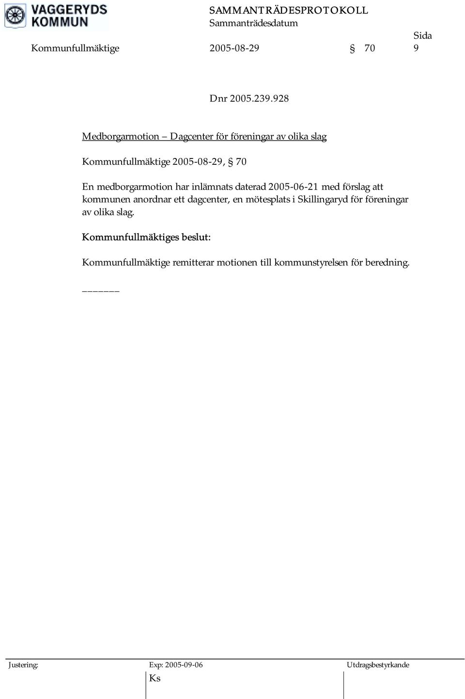 medborgarmotion har inlämnats daterad 2005-06-21 med förslag att kommunen anordnar ett dagcenter, en