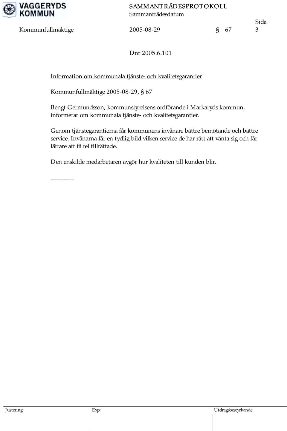 101 Information om kommunala tjänste- och kvalitetsgarantier Kommunfullmäktige 2005-08-29, 67 Bengt Germundsson, kommunstyrelsens