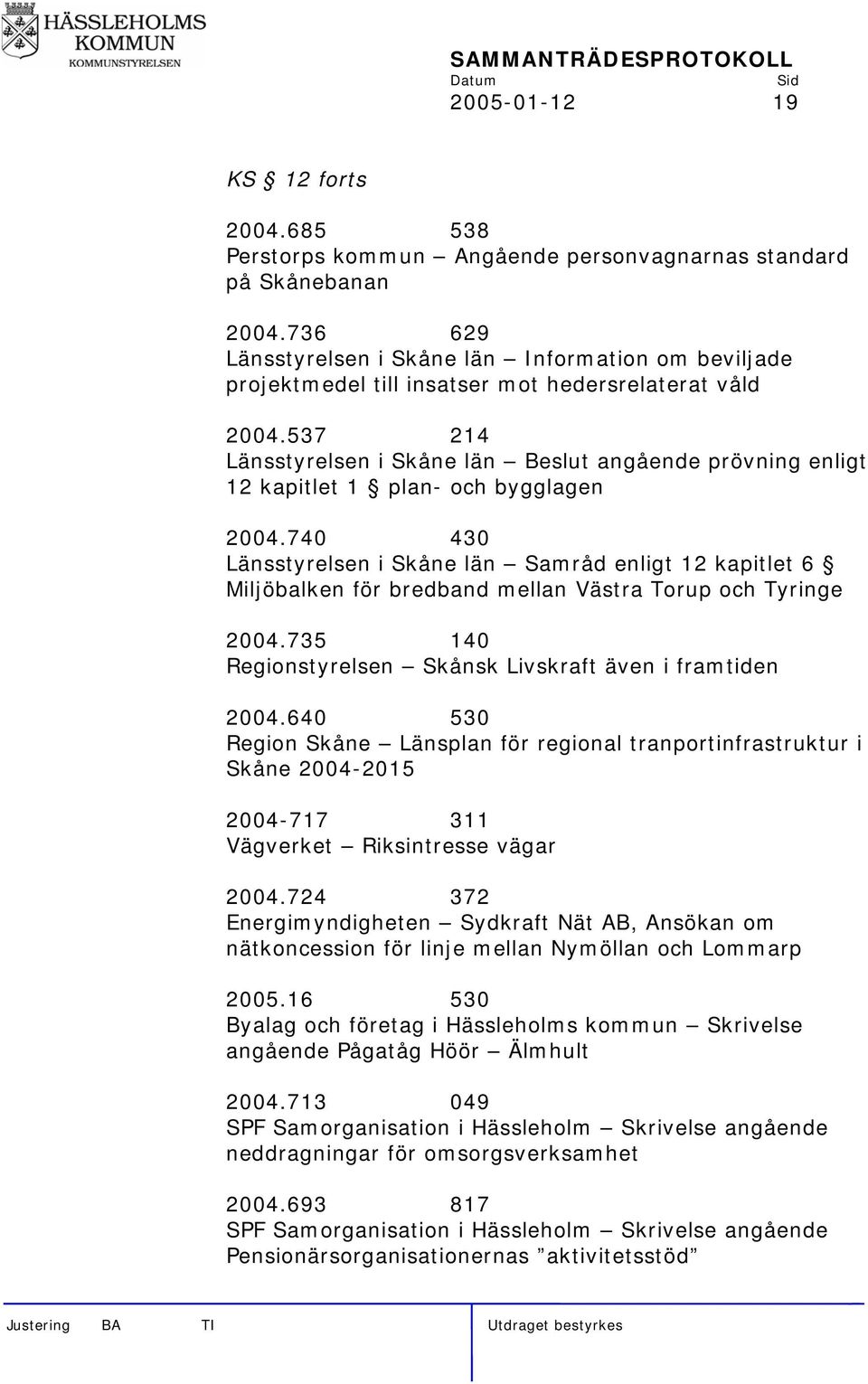 537 214 Länsstyrelsen i Skåne län Beslut angående prövning enligt 12 kapitlet 1 plan- och bygglagen 2004.