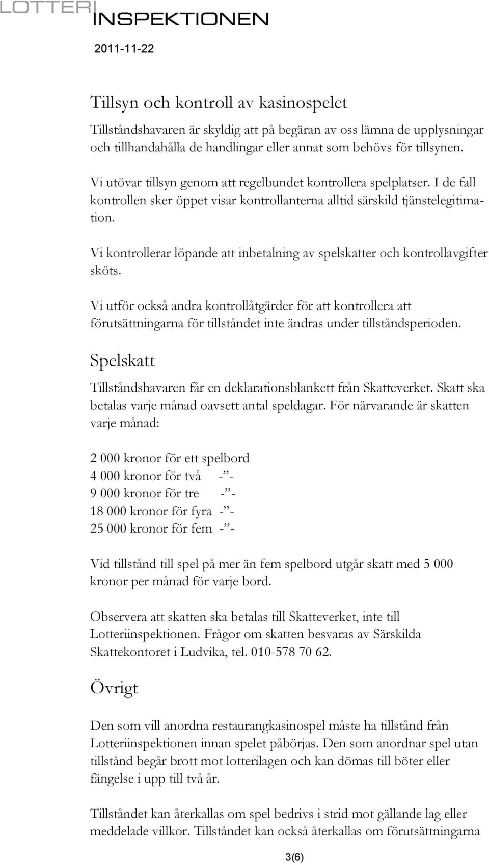 Vi kontrollerar löpande att inbetalning av spelskatter och kontrollavgifter sköts.