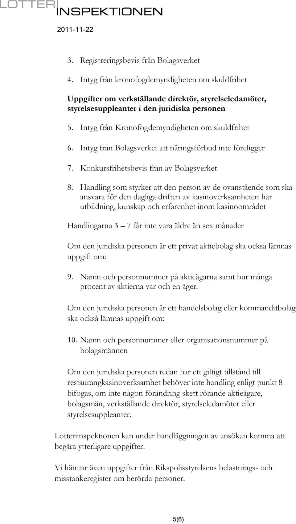 Handling som styrker att den person av de ovanstående som ska ansvara för den dagliga driften av kasinoverksamheten har utbildning, kunskap och erfarenhet inom kasinoområdet Handlingarna 3 7 får inte