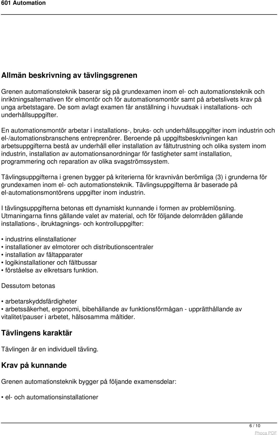 En automationsmontör arbetar i installations-, bruks- och underhållsuppgifter inom industrin och el-/automationsbranschens entreprenörer.