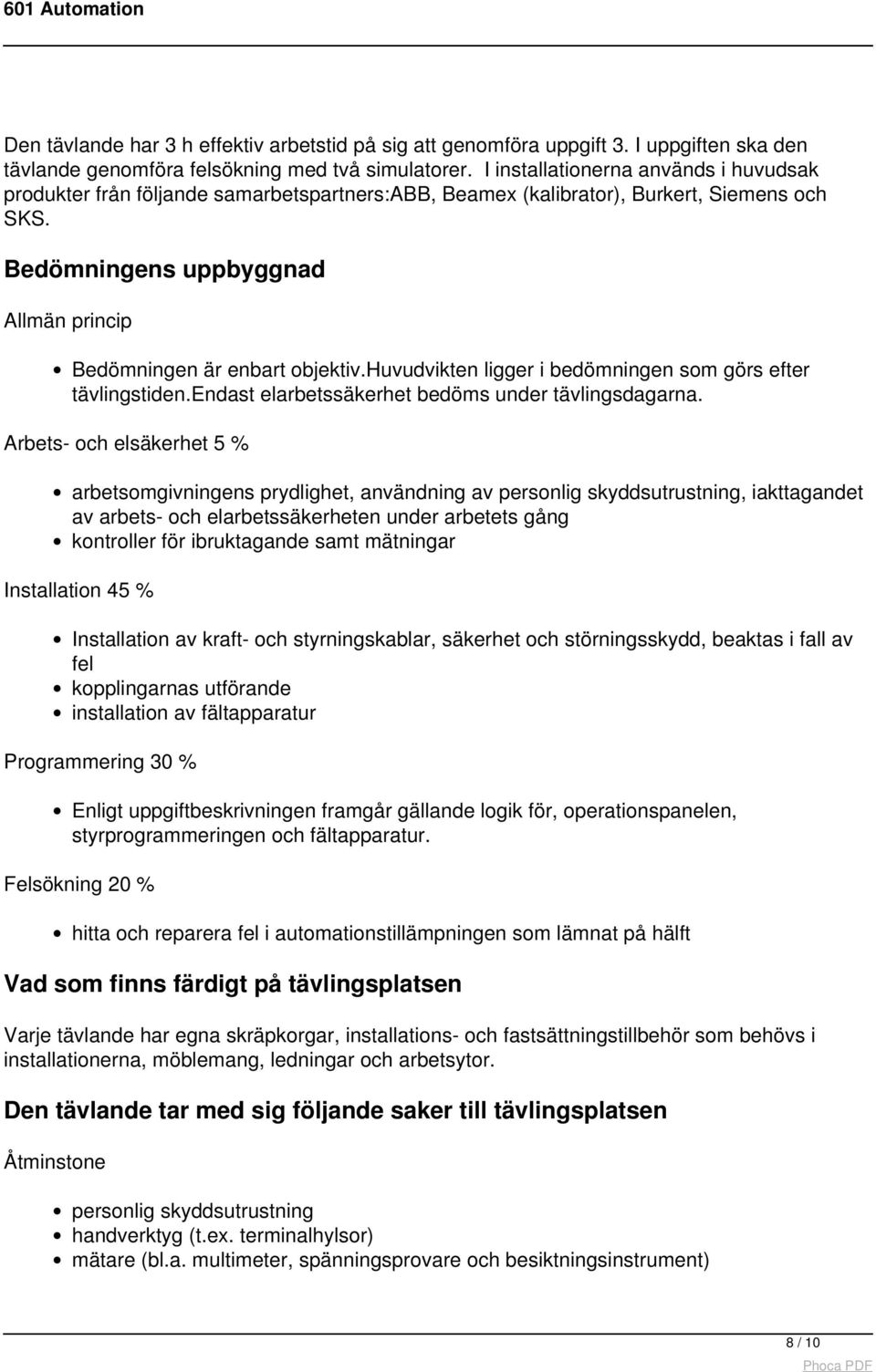 Bedömningens uppbyggnad Allmän princip Bedömningen är enbart objektiv.huvudvikten ligger i bedömningen som görs efter tävlingstiden.endast elarbetssäkerhet bedöms under tävlingsdagarna.