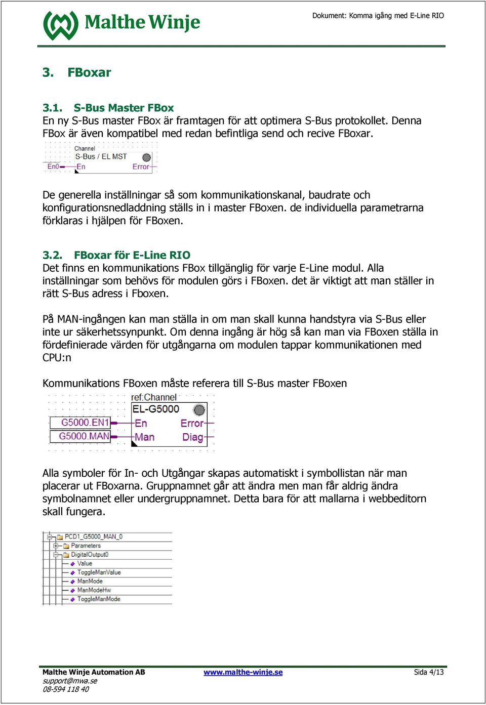 FBoxar för E-Line RIO Det finns en kommunikations FBox tillgänglig för varje E-Line modul. Alla inställningar som behövs för modulen görs i FBoxen.