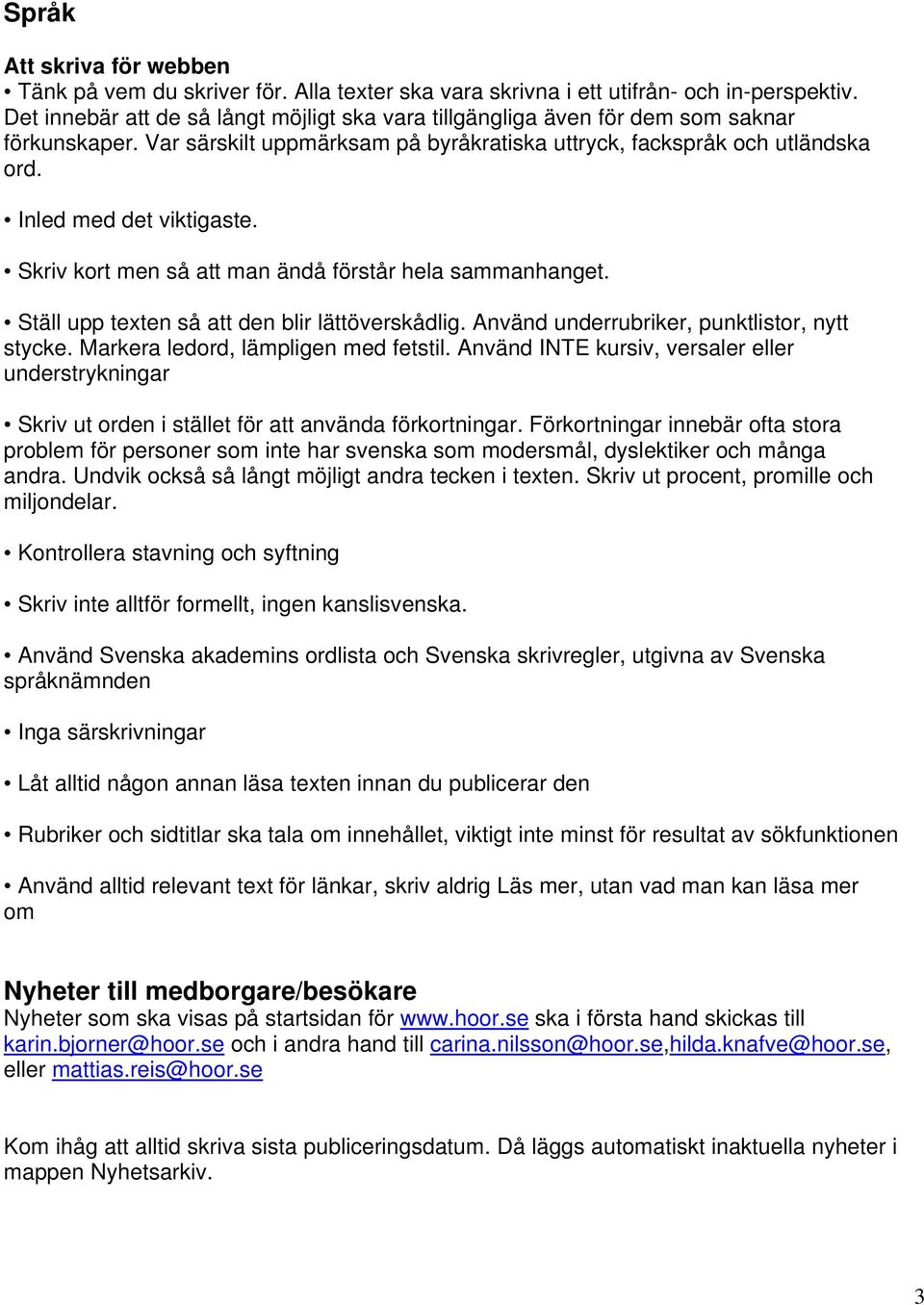 Skriv kort men så att man ändå förstår hela sammanhanget. Ställ upp texten så att den blir lättöverskådlig. Använd underrubriker, punktlistor, nytt stycke. Markera ledord, lämpligen med fetstil.