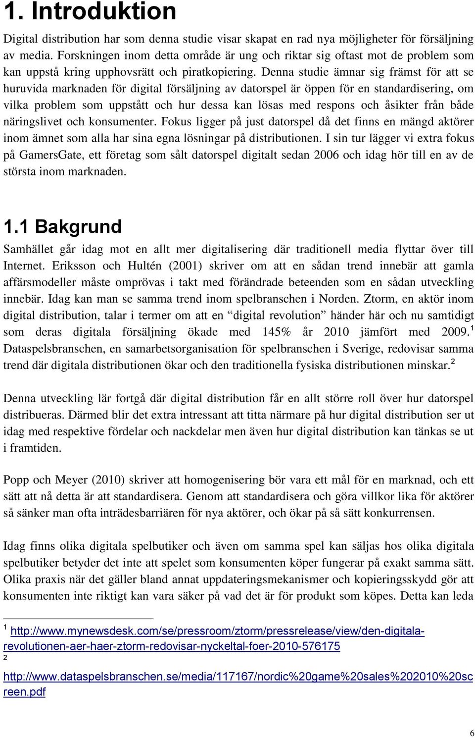 Denna studie ämnar sig främst för att se huruvida marknaden för digital försäljning av datorspel är öppen för en standardisering, om vilka problem som uppstått och hur dessa kan lösas med respons och