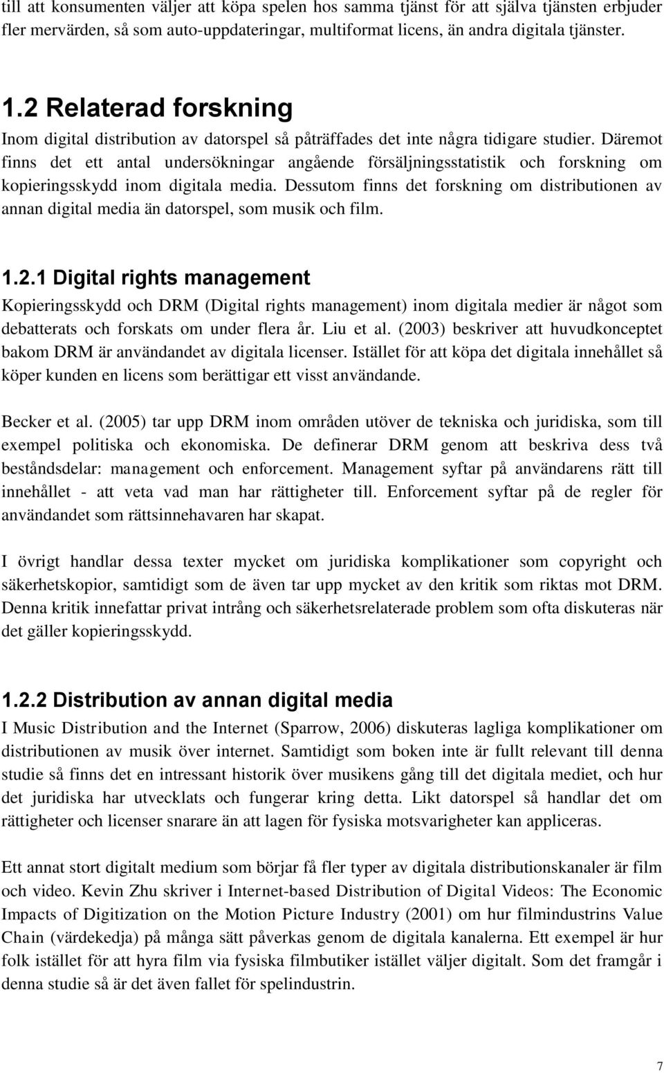 Däremot finns det ett antal undersökningar angående försäljningsstatistik och forskning om kopieringsskydd inom digitala media.