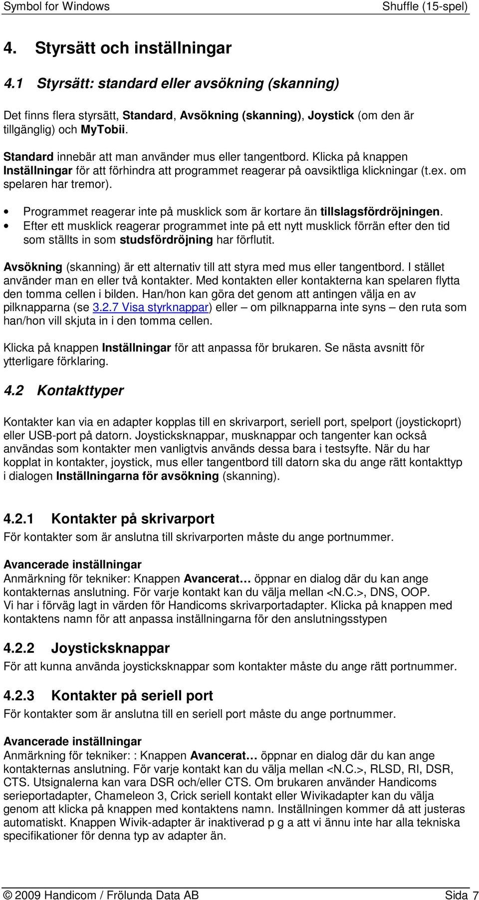 Programmet reagerar inte på musklick som är kortare än tillslagsfördröjningen.