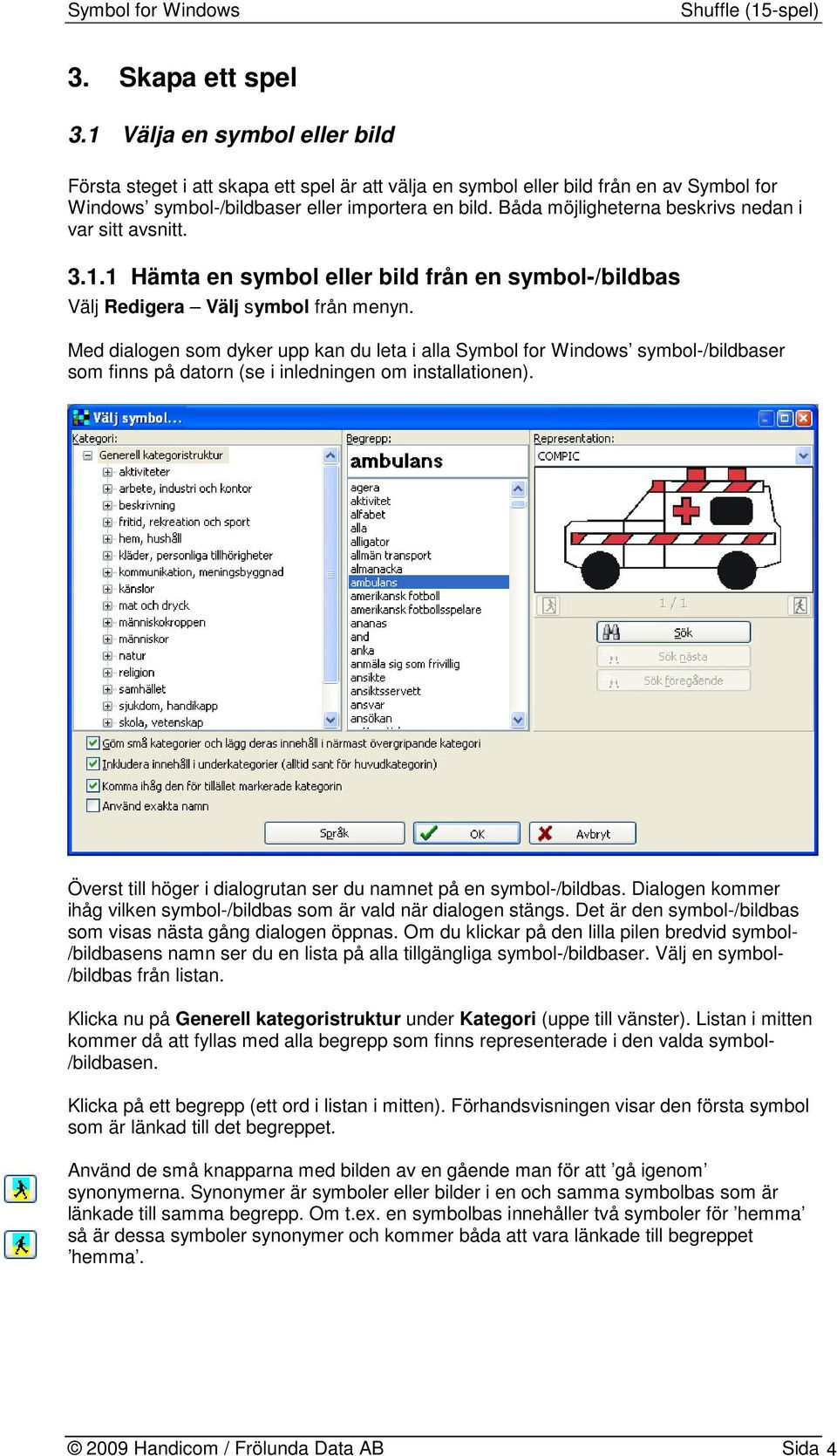 Med dialogen som dyker upp kan du leta i alla Symbol for Windows symbol-/bildbaser som finns på datorn (se i inledningen om installationen).