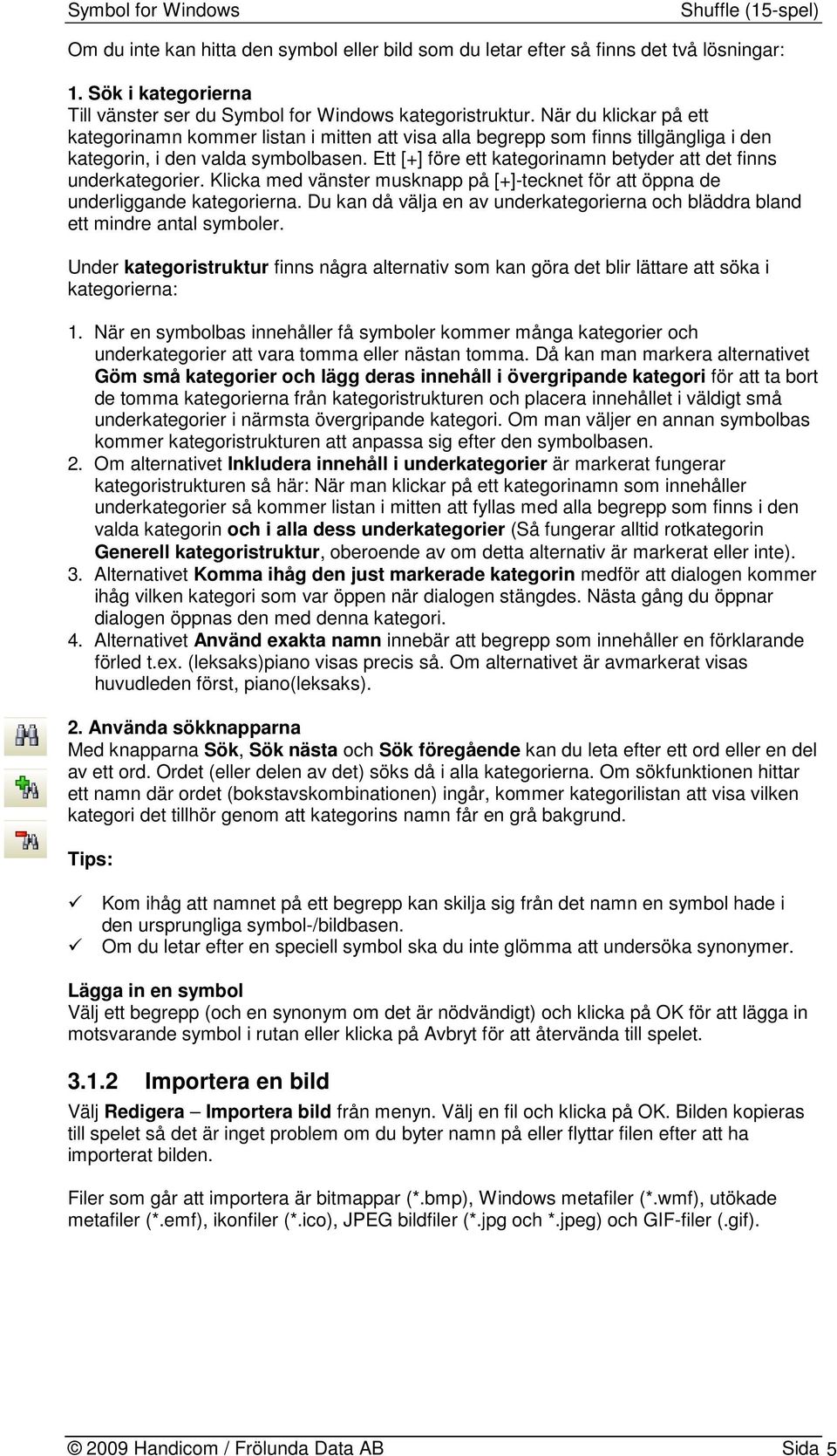 Ett [+] före ett kategorinamn betyder att det finns underkategorier. Klicka med vänster musknapp på [+]-tecknet för att öppna de underliggande kategorierna.