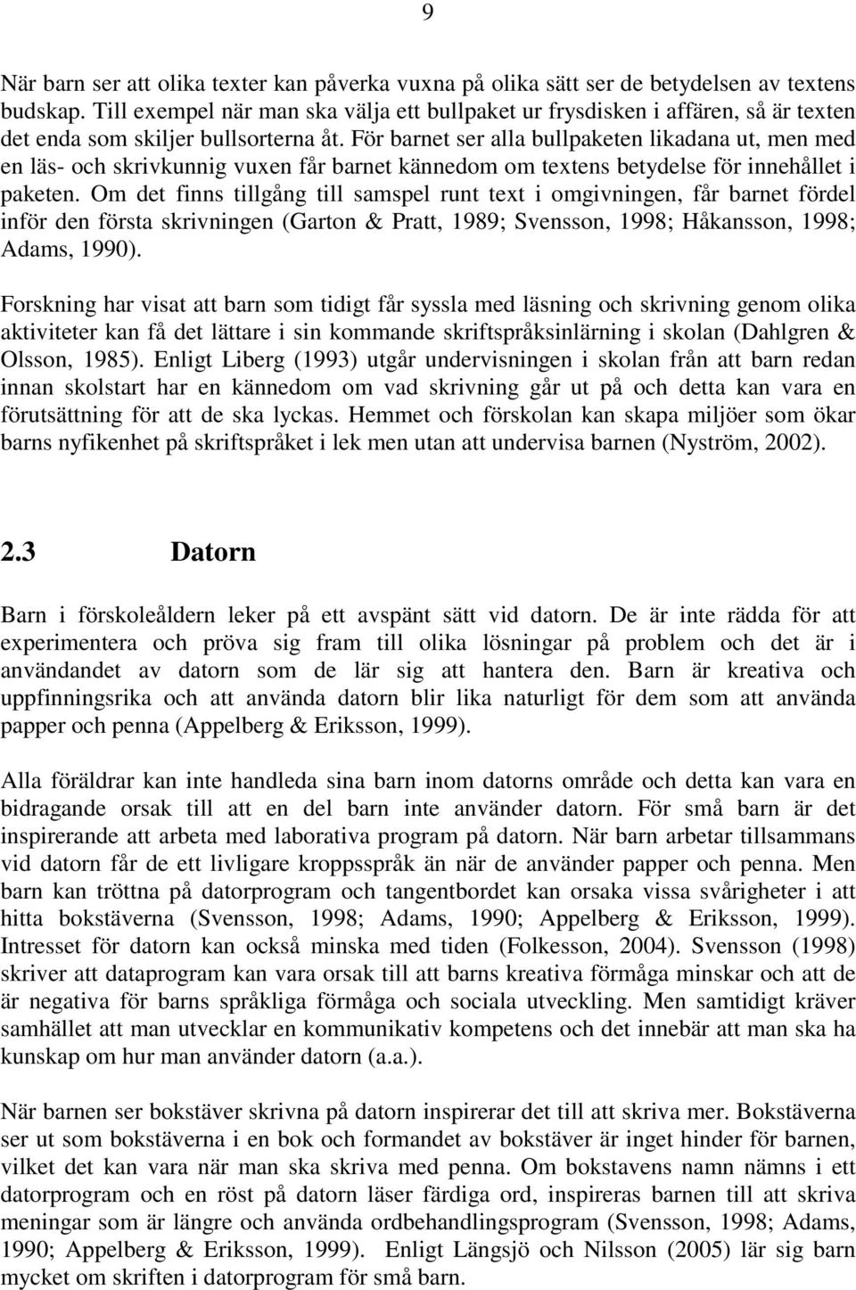 För barnet ser alla bullpaketen likadana ut, men med en läs- och skrivkunnig vuxen får barnet kännedom om textens betydelse för innehållet i paketen.