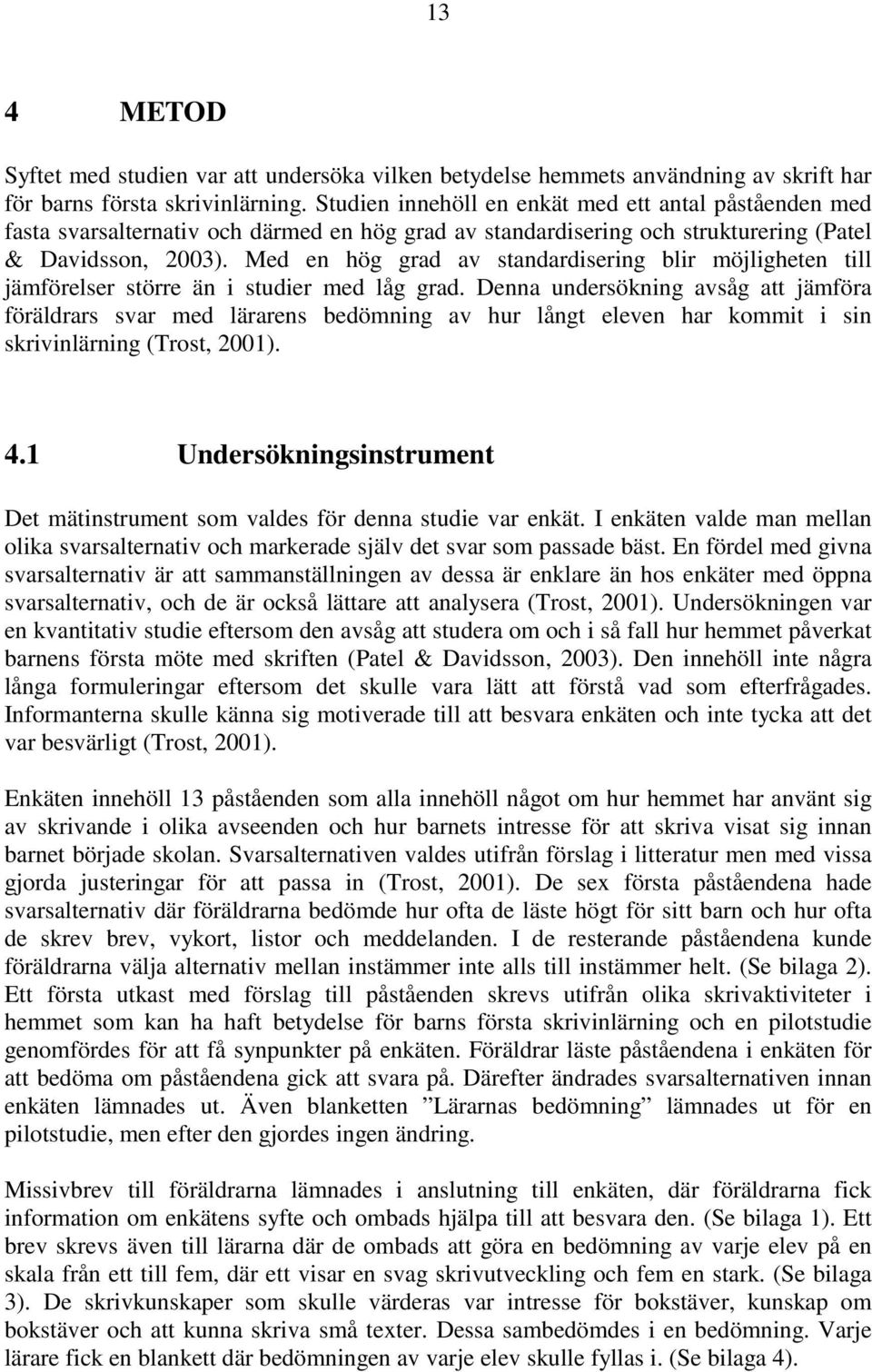 Med en hög grad av standardisering blir möjligheten till jämförelser större än i studier med låg grad.