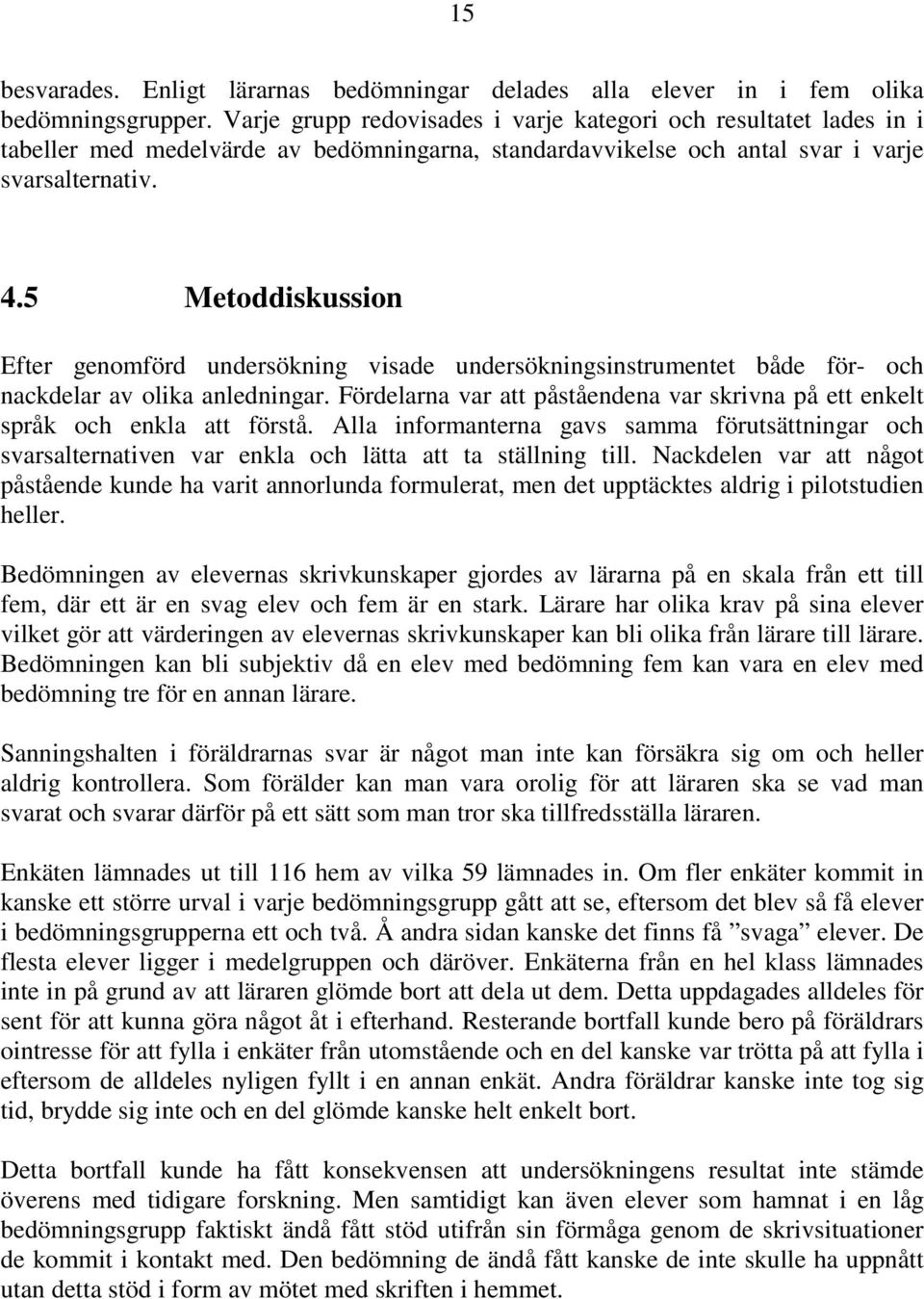 5 Metoddiskussion Efter genomförd undersökning visade undersökningsinstrumentet både för- och nackdelar av olika anledningar.