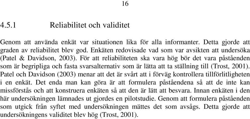 För att reliabiliteten ska vara hög bör det vara påståenden som är begripliga och fasta svarsalternativ som är lätta att ta ställning till (Trost, 2001).