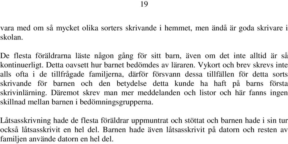 Vykort och brev skrevs inte alls ofta i de tillfrågade familjerna, därför försvann dessa tillfällen för detta sorts skrivande för barnen och den betydelse detta kunde ha haft på barns första