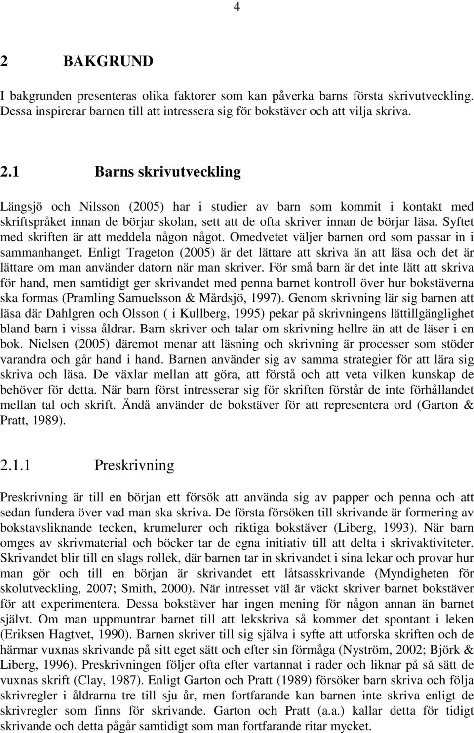 Enligt Trageton (2005) är det lättare att skriva än att läsa och det är lättare om man använder datorn när man skriver.