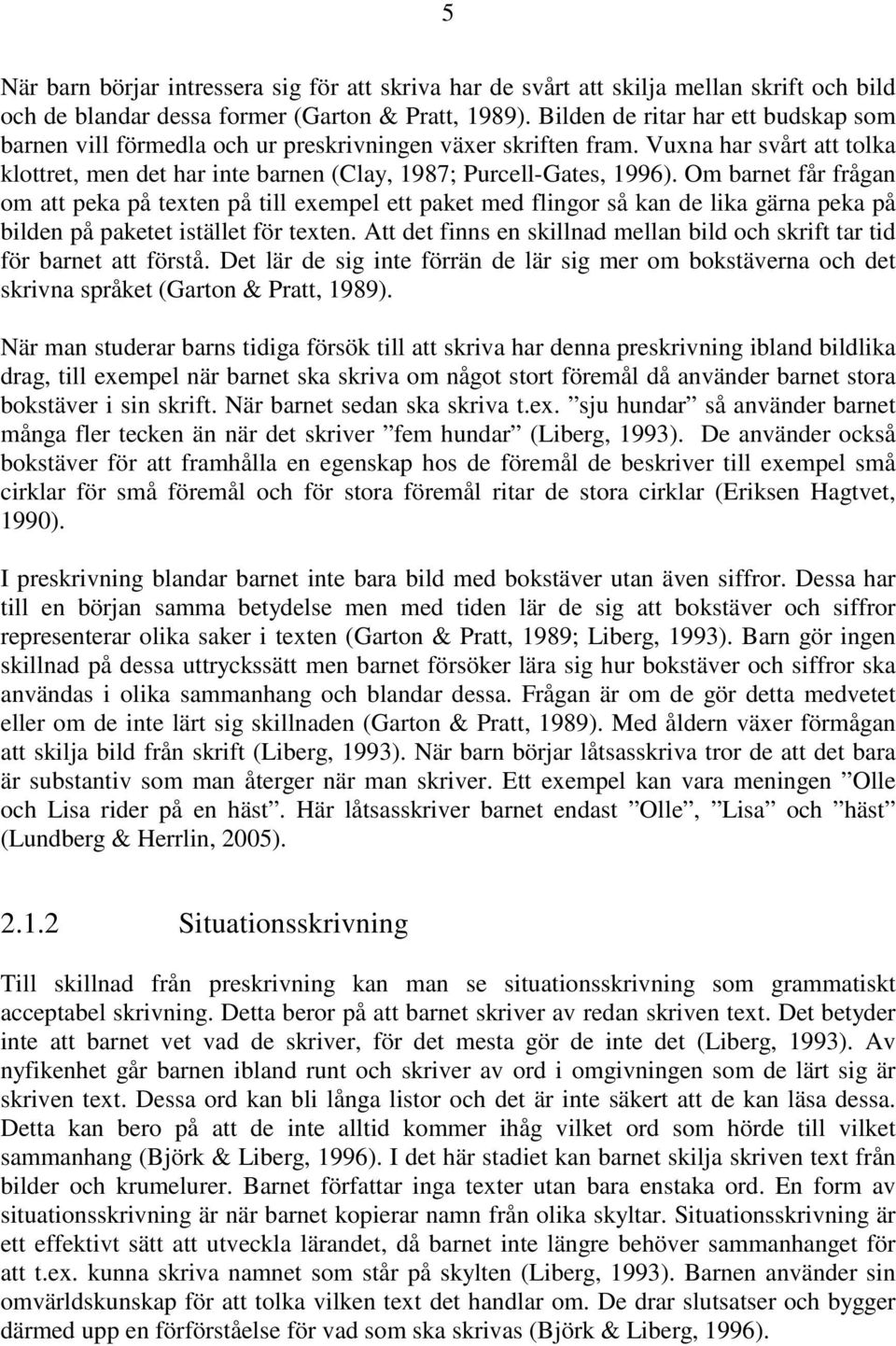 Om barnet får frågan om att peka på texten på till exempel ett paket med flingor så kan de lika gärna peka på bilden på paketet istället för texten.