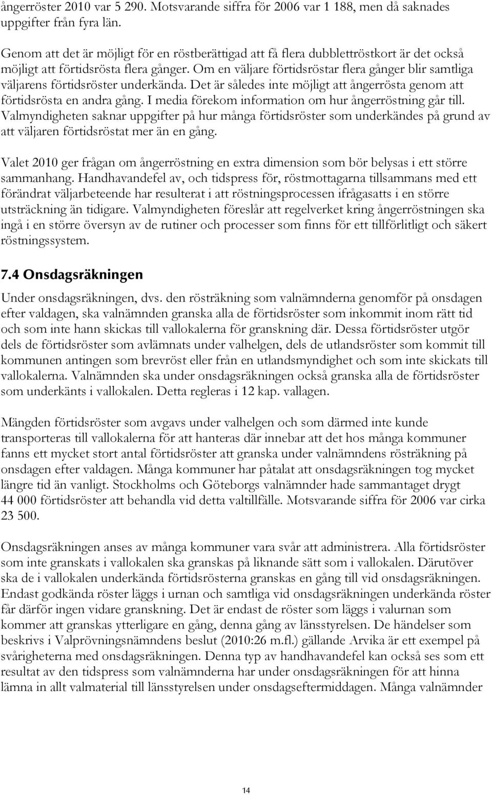 Om en väljare förtidsröstar flera gånger blir samtliga väljarens förtidsröster underkända. Det är således inte möjligt att ångerrösta genom att förtidsrösta en andra gång.