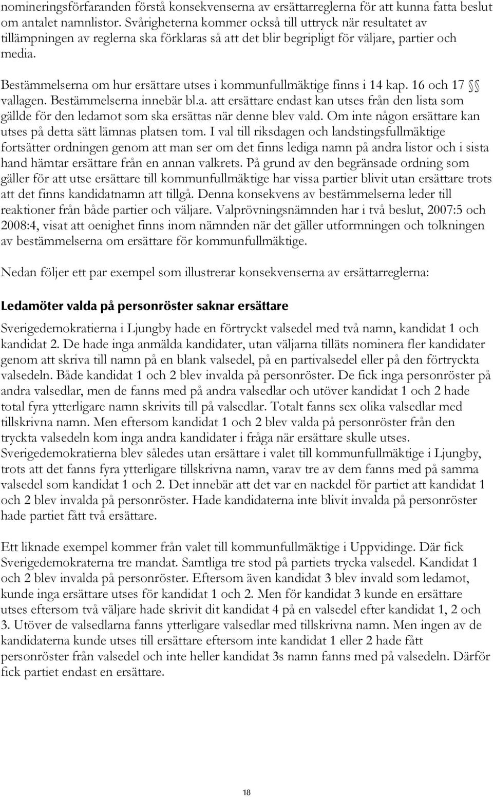 Bestämmelserna om hur ersättare utses i kommunfullmäktige finns i 14 kap. 16 och 17 vallagen. Bestämmelserna innebär bl.a. att ersättare endast kan utses från den lista som gällde för den ledamot som ska ersättas när denne blev vald.