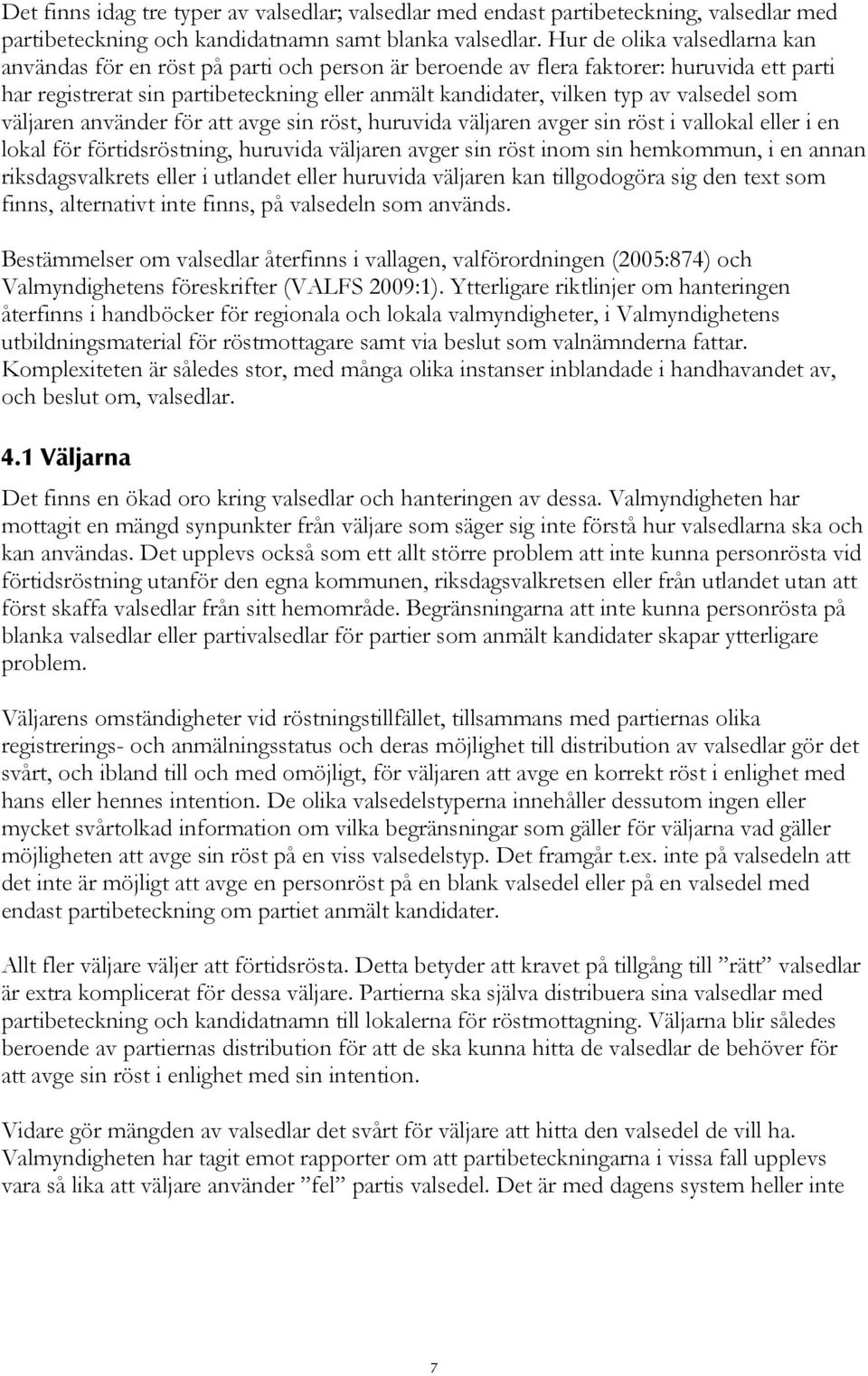 valsedel som väljaren använder för att avge sin röst, huruvida väljaren avger sin röst i vallokal eller i en lokal för förtidsröstning, huruvida väljaren avger sin röst inom sin hemkommun, i en annan