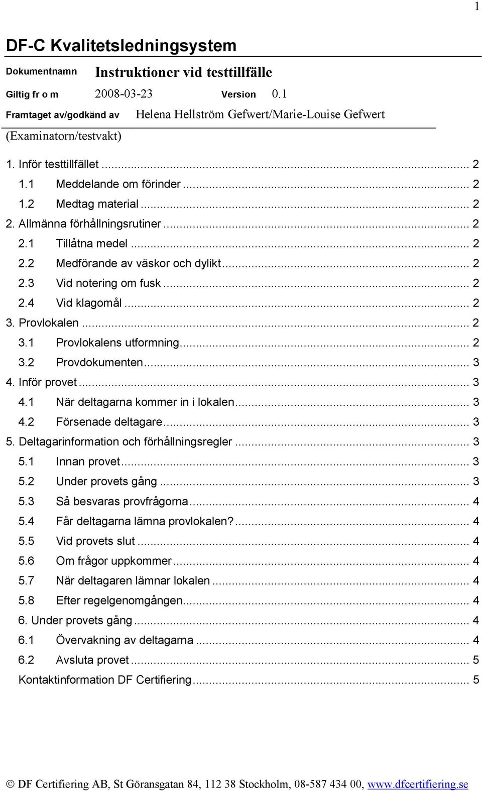 Allmänna förhållningsrutiner... 2 2.1 Tillåtna medel... 2 2.2 Medförande av väskor och dylikt... 2 2.3 Vid notering om fusk... 2 2.4 Vid klagomål... 2 3. Provlokalen... 2 3.1 Provlokalens utformning.