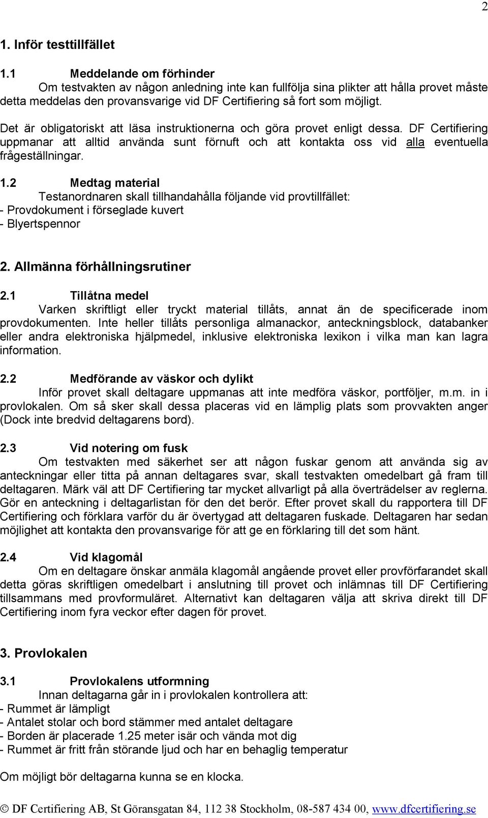 Det är obligatoriskt att läsa instruktionerna och göra provet enligt dessa. DF Certifiering uppmanar att alltid använda sunt förnuft och att kontakta oss vid alla eventuella frågeställningar. 1.